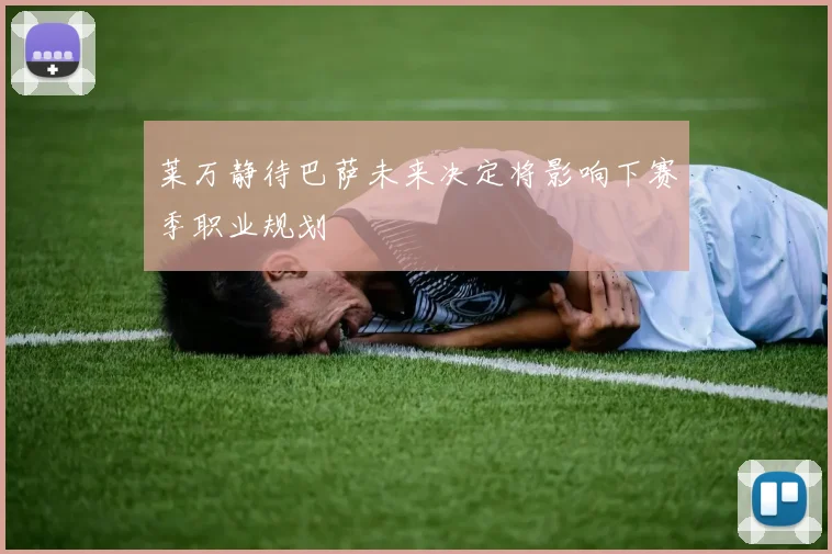 莱万静待巴萨未来决定将影响下赛季职业规划