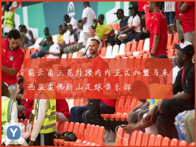前云南玉昆外援内内正式加盟马来西亚柔佛新山足球俱乐部